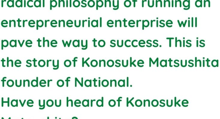 The Never-before-told Success Story of Konosuke Matsushita - Founder of National