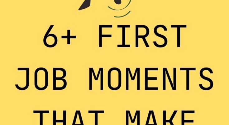 6+ First Job Moments That Make You Realize