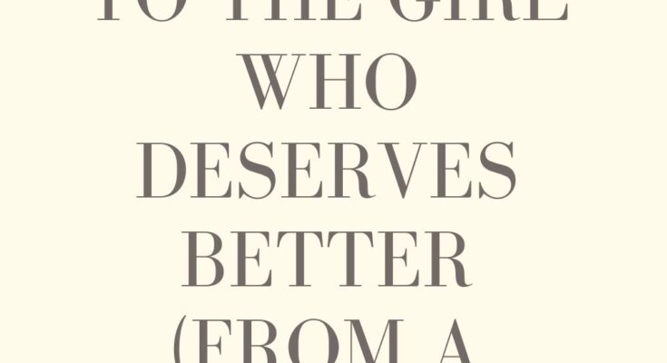 To The Girl Who Deserves Better (From A Man, With Love)