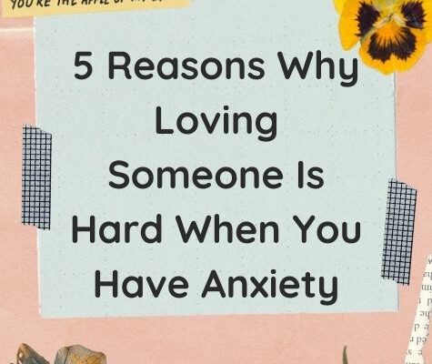5 Reasons Why Loving Someone Is Hard When You Have Anxiety