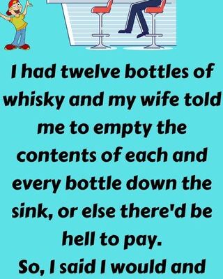 I had 12 bottles of whisky